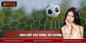 4 Cách Bắt Kèo Bóng Đá Không Thua | Giảm Rủi Ro Tối Đa