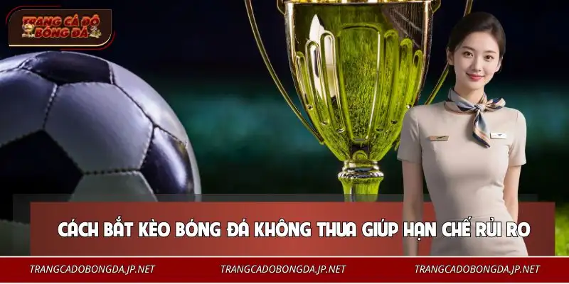 4 Cách Bắt Kèo Bóng Đá Không Thua | Giảm Rủi Ro Tối Đa Lý do người chơi nên tìm hiểu chiến lược này