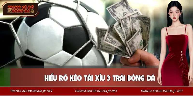 Khái niệm chuẩn về kèo tài xỉu 3 trái