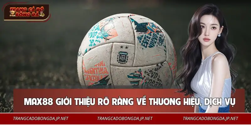 Tổng hợp các thông tin cần biết trước khi tham gia MAX88