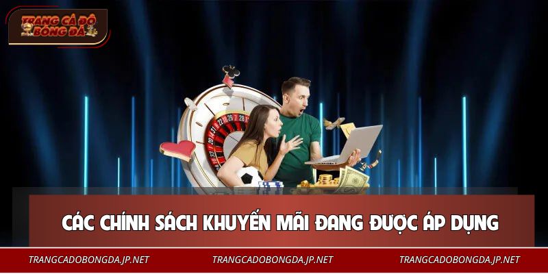 Các chính sách khuyến mãi đang được áp dụng tại nhà cái