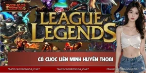 Cá Cược Liên Minh Huyền Thoại - Bí Kíp Vào Tiền Bất Bại Nhất