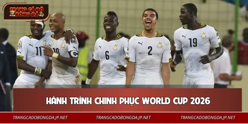 Đội tuyển Ghana và hành trình chinh phục World Cup 2026