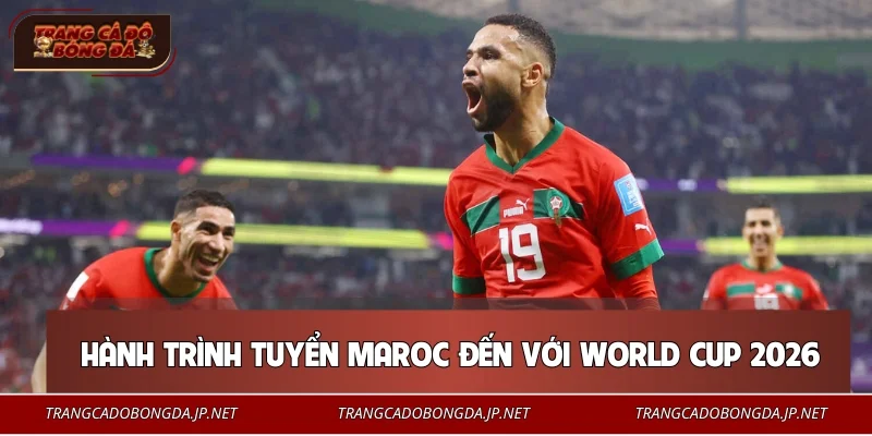 Hành trình của tuyển Maroc đến với World Cup 2026